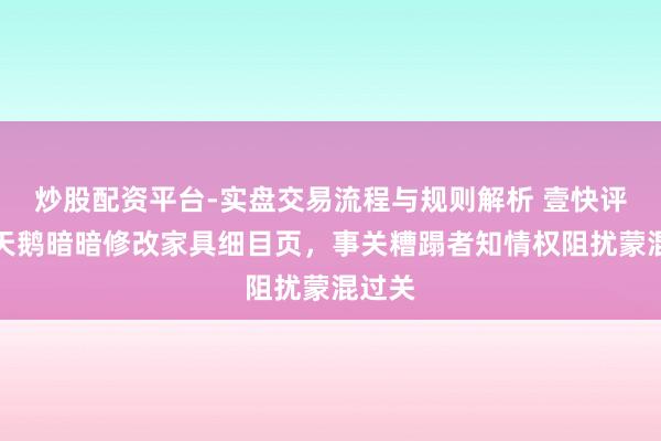 炒股配资平台-实盘交易流程与规则解析 壹快评|黄天鹅暗暗修改家具细目页,事关糟蹋者知情权阻扰蒙混过关